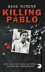 Title: Killing Pablo: Die Jagd auf Pablo Escobar, Kolumbiens Drogenbaron, Author: Mark Bowden