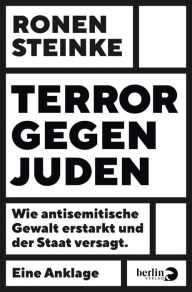 Title: Terror gegen Juden: Wie antisemitische Gewalt erstarkt und der Staat versagt. Eine Anklage, Author: Ronen Steinke