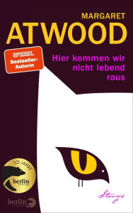 Title: Hier kommen wir nicht lebend raus: neue, erstmals ins Deutsche übersetzte Erzählungen, Author: Margaret Atwood