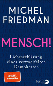 Title: Mensch!: Liebeserklärung eines verzweifelten Demokraten SPIEGEL-Bestseller, Author: Michel Friedman