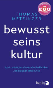 Title: Bewusstseinskultur: Spiritualität, intellektuelle Redlichkeit und die planetare Krise Vom Autor des Bestsellers Ego-Tunnel, Author: Thomas Metzinger