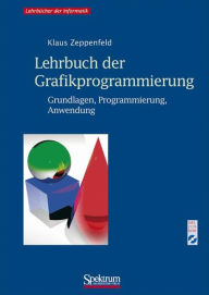 Title: Lehrbuch der Grafikprogrammierung: Grundlagen, Programmierung, Anwendung / Edition 1, Author: Klaus Zeppenfeld