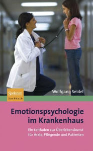 Title: Emotionspsychologie im Krankenhaus: Ein Leitfaden zur ï¿½berlebenskunst fï¿½r ï¿½rzte, Pflegende und Patienten / Edition 1, Author: Wolfgang Seidel