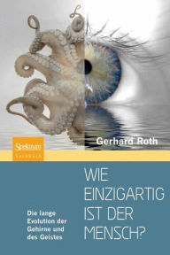 Title: Wie einzigartig ist der Mensch?: Die lange Evolution der Gehirne und des Geistes / Edition 1, Author: Gerhard Roth