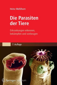 Title: Die Parasiten der Tiere: Erkrankungen erkennen, bekämpfen und vorbeugen, Author: Heinz Mehlhorn