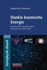 Title: Dunkle kosmische Energie: Das Rätsel der beschleunigten Expansion des Universums / Edition 1, Author: Adalbert Pauldrach