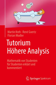 Title: Tutorium Hï¿½here Analysis: Mathematik von Studenten fï¿½r Studenten erklï¿½rt und kommentiert, Author: Martin Kreh
