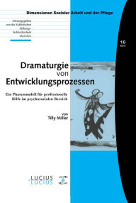 Title: Dramaturgie von Entwicklungsprozessen: Ein Phasenmodell f r professionelle Hilfe im psychosozialen Bereich, Author: Tilly Miller