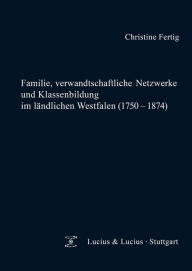 Title: Familie, verwandtschaftliche Netzwerke und Klassenbildung im ländlichen Westfalen (1750-1874), Author: Christine Fertig