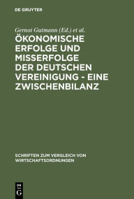 Title: Ökonomische Erfolge und Mißerfolge der deutschen Vereinigung - Eine Zwischenbilanz / Edition 1, Author: Gernot Gutmann