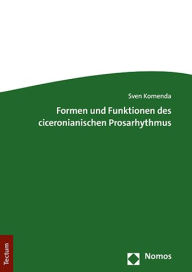 Title: Formen und Funktionen des ciceronianischen Prosarhythmus, Author: Sven Komenda