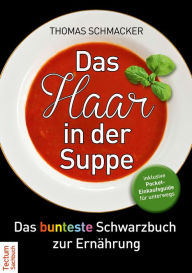 Title: Das Haar in der Suppe: Das bunteste Schwarzbuch zur Ernährung, Author: Thomas Schmacker