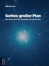 Title: Gottes großer Plan: Eine Reise durch die Geschichte des Universums, Author: Erik Bertram