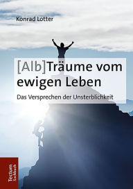 Title: (Alb-)Träume vom ewigen Leben: Das Versprechen der Unsterblichkeit, Author: Konrad Lotter