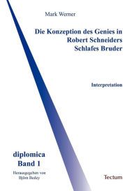 Title: Die Konzeption des Genies in Robert Schneiders Schlafes Bruder, Author: Mark Werner