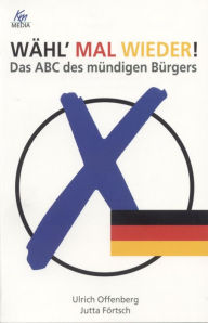 Title: Wähl' mal wieder!: Das ABC des mündigen Bürgers, Author: Ulrich Offenberg