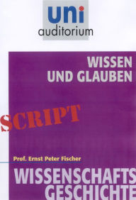 Title: Wissen und Glauben: Wissenschaftsgeschichte, Author: Ernst Peter Fischer