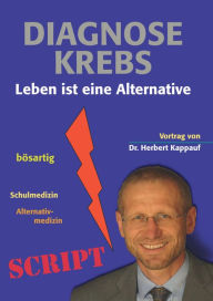 Title: Diagnose Krebs - Leben ist eine Alternative, Author: Herbert Kappauf