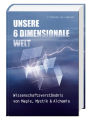 Unsere 6 Dimensionale Welt: Wissenschaftsverständnis von Magie, Mystik und Alchemie