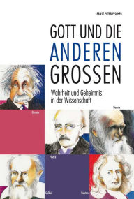 Title: Gott und die anderen Großen: Wahrheit und Geheimnis in der Wissenschaft, Author: Ernst Peter Fischer