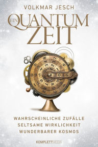 Title: Ein Quantum Zeit: Wahrscheinliche ZufälleSeltsame WirklichkeitWunderbarer Kosmos, Author: Volkmar Jesch