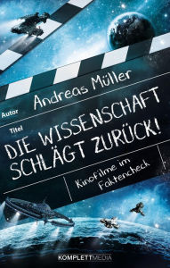 Title: Die Wissenschaft schlägt zurück!: Kinofilme im Faktencheck, Author: Andreas Müller