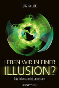 Title: Leben wir in einer Illusion?: Das holografische Universum, Author: Lutz Gaudig