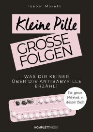 Title: Kleine Pille, große Folgen: Was dir keiner über die Antibabypille erzählt, Author: Isabel Morelli