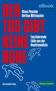 Title: Der Tod gibt keine Ruhe: Faszinierende Fälle aus der Rechtsmedizin, Author: Klaus Püschel