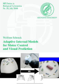 Title: Adaptive Internal Models for Motor Control and Visual Prediction, Author: Wolfram Schenck