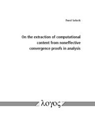 Title: On the extraction of computational content from noneffective convergence proofs in analysis, Author: Pavol Safarik