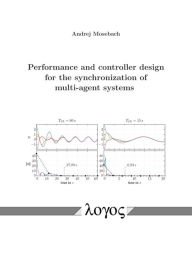 Title: Performance and controller design for the synchronization of multi-agent systems, Author: Andrej Mosebach