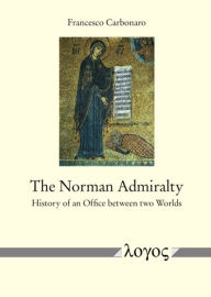 Title: The Norman Admiralty: History of an Office between two Worlds, Author: Francesco Carbonaro