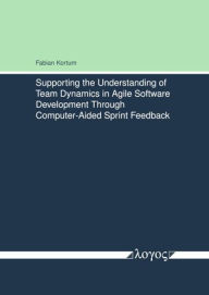 Title: Supporting the Understanding of Team Dynamics in Agile Software Development Through Computer-Aided Sprint Feedback, Author: Fabian Kortum