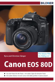 Title: Canon EOS 80D - Für bessere Fotos von Anfang an!: Das Kamerabuch für den praktischen Einsatz, Author: Kyra Sänger
