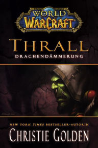Title: World of Warcraft: Thrall - Drachendämmerung: Roman zum Game, Author: Christie Golden