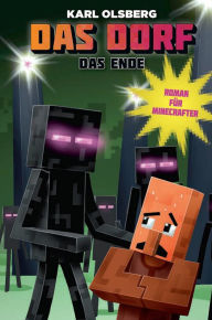 Title: Das Dorf 4 - Das Ende: Roman für Minecrafter, Author: Karl Olsberg