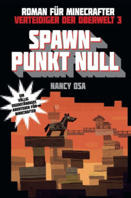 Title: Verteidiger der Oberwelt, Band 3: Spawn-Punkt Null: Roman für Minecrafter, Author: Nancy Osa