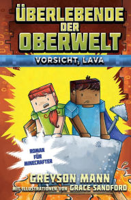 Title: Überlebende der Oberwelt: Vorsicht, Lava: Roman für Minecrafter, Author: Greyson Mann