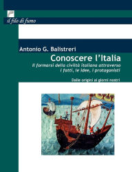 Title: Conoscere l'Italia: Il formarsi della civilta italiana attraverso i fatti, le idee, i protagonisti, Author: Antonio Giuseppe Balistreri