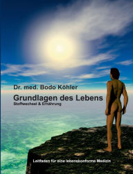 Title: Grundlagen des Lebens: Stoffwechsel und Ernährung - Leitfaden für eine lebenskonforme Medizin, Author: Bodo Kïhler