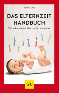 Title: Das Elternzeit-Handbuch: Wie sich werdende Eltern perfekt vorbereiten, Author: Verena Dias