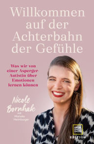 Title: Willkommen auf der Achterbahn der Gefühle: Was wir von einer Asperger-Autistin über Emotionen lernen können, Author: Nicole Bornhak