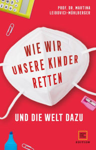 Title: Wie wir unsere Kinder retten - und die Welt dazu, Author: Prof. Dr. Martina Leibovici-Mühlberger