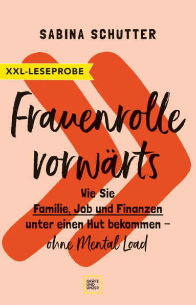 XXL-Leseprobe: Frauenrolle vorwärts: Wie Sie Familie, Job und Finanzen unter einen Hut bekommen - ohne Mental Load