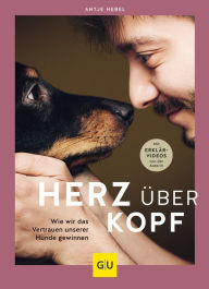 Title: Herz über Kopf: Wie wir das Vertrauen unserer Hunde gewinnen, Author: Antje Hebel