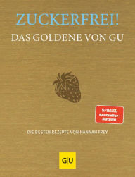 Title: Zuckerfrei! Das Goldene von GU: Die besten Rezepte von Hannah Frey, Author: Hannah Frey