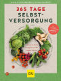 365 Tage Selbstversorgung: Monat für Monat Ernteglück aus dem eigenen Garten. Mit Anbauplänen nach dem phänologischen Kalender