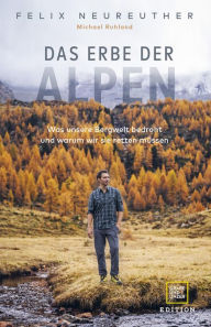 Title: Das Erbe der Alpen: Was unsere Bergwelt bedroht und warum wir sie retten müssen, Author: Felix Neureuther
