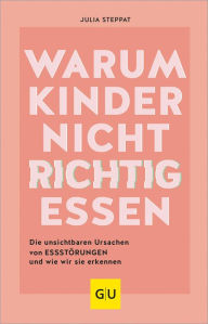 Title: Warum Kinder nicht richtig essen: Die unsichtbaren Ursachen von Essstörungen, Author: Julia Steppat